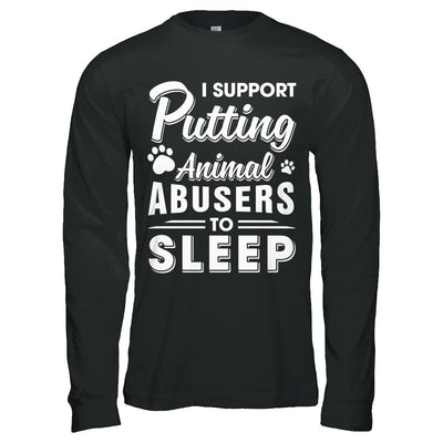 I Support Putting Animal Abusers To Sleep Dog Cat-T-Shirt & Hoodie-Long Sleeve T-Shirt-Black
