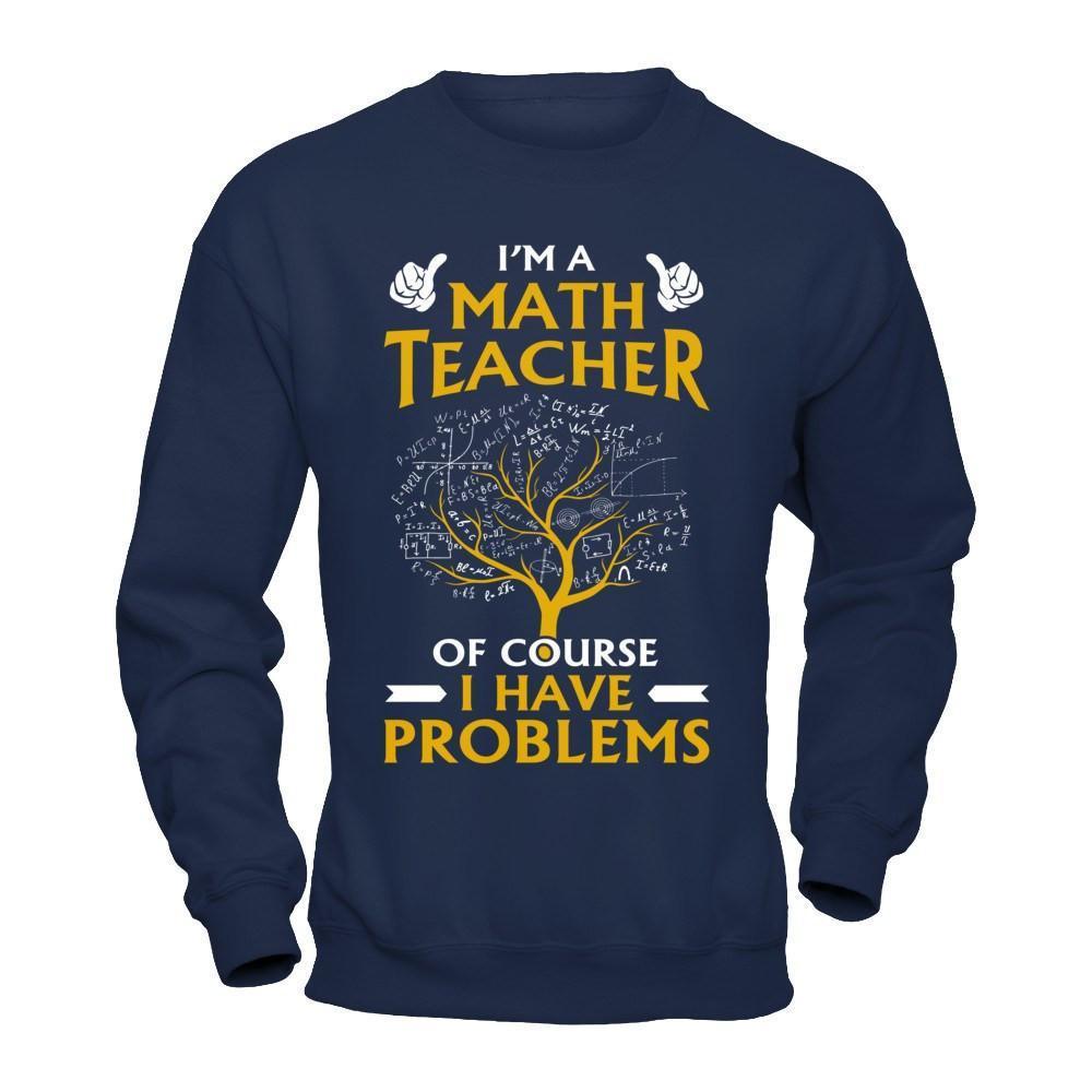 I'm A Math Teacher Of Course I Have Problems-T-Shirt & Hoodie-Crewneck Sweatshirt-Navy