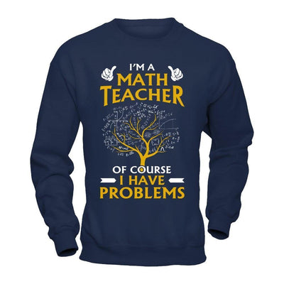 I'm A Math Teacher Of Course I Have Problems-T-Shirt & Hoodie-Crewneck Sweatshirt-Navy