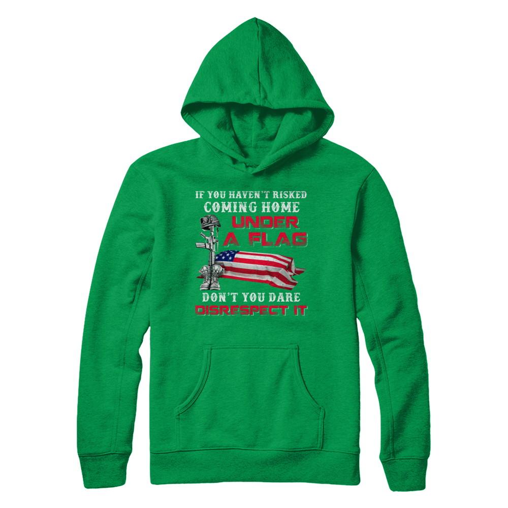 Veteran If You Haven't Risked Coming Home Under Flag-T-Shirt & Hoodie-Pullover Hoodie-Irish Green