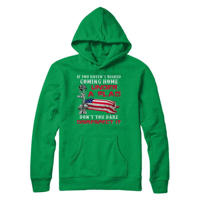 Veteran If You Haven't Risked Coming Home Under Flag-T-Shirt & Hoodie-Pullover Hoodie-Irish Green