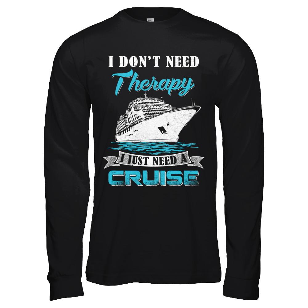 I Dont Need Therapy I Just Need A Cruise-T-Shirt & Hoodie-Long Sleeve T-Shirt-Black