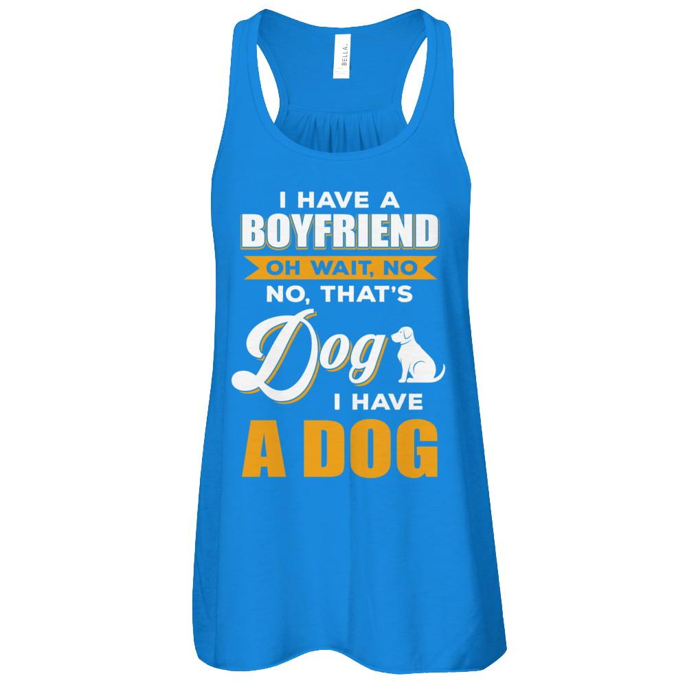 I Have A Boyfriend Oh Wait No No That's Dog I Have A Dog-T-Shirt & Tank Top-Women's Flowy Racerback Tank-True Royal