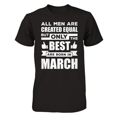 All Men Are Created Equal But Only The Best Are Born In March-T-Shirt & Hoodie-Classic T-Shirt-Black