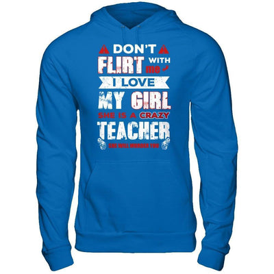 Don't Flirt With Me I Love My Girl She Is A Crazy Teacher-T-Shirt & Hoodie-