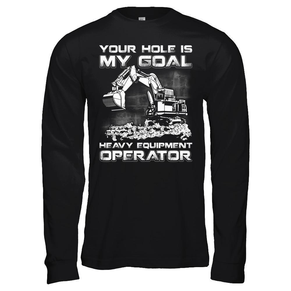 Your Hole Is My Goal Heavy Equipment Operator-T-Shirt & Hoodie-Long Sleeve T-Shirt-Black