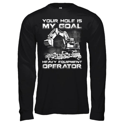 Your Hole Is My Goal Heavy Equipment Operator-T-Shirt & Hoodie-Long Sleeve T-Shirt-Black