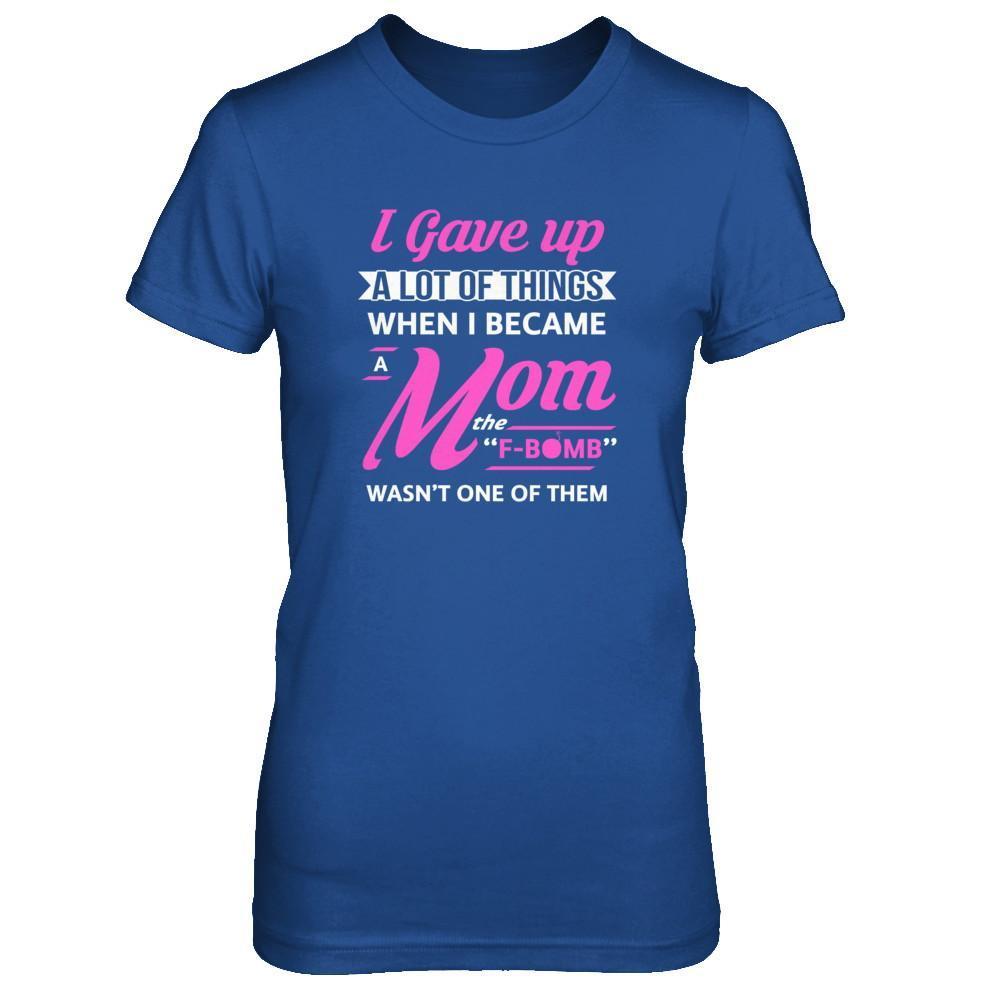 I Gave Up A Lot Of Things When I Became A Mom-T-Shirt & Tank Top-Women's T-Shirt-Royal