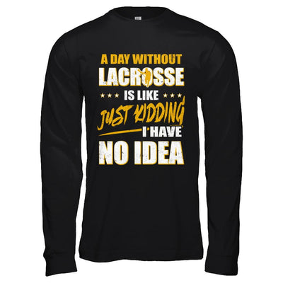 A Day Without Lacrosse Is Like Just Kidding I Have No Idea-T-Shirt & Hoodie-Long Sleeve T-Shirt-Black