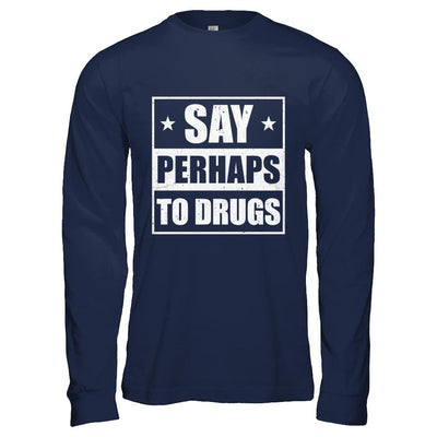 Say Perhaps To Drugs Funny Sayings-T-Shirt & Hoodie-Long Sleeve T-Shirt-Navy