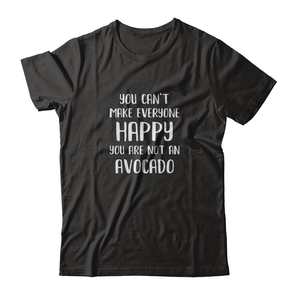 You Can't Make Everyone Happy You Are Not An Avocado-T-Shirt & Tank Top-Classic T-Shirt-Black