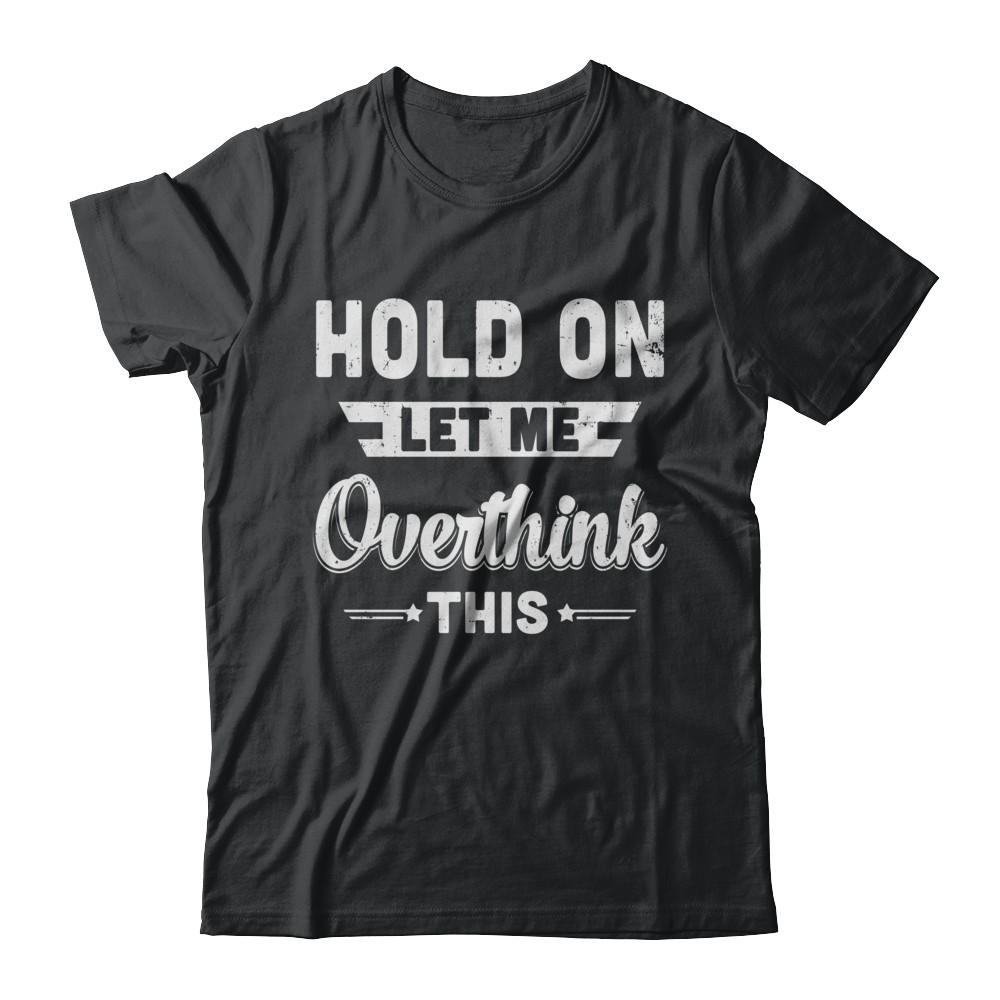 Hold On Let Me Overthink This-T-Shirt & Hoodie-Classic T-Shirt-Black