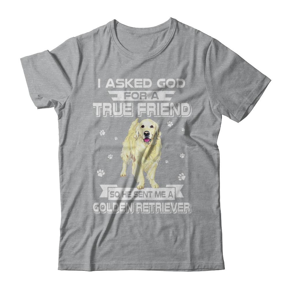 I Asked God For A True Friend So Sent Me Golden Retriever Dog-T-Shirt & Hoodie-Classic T-Shirt-Sport Grey