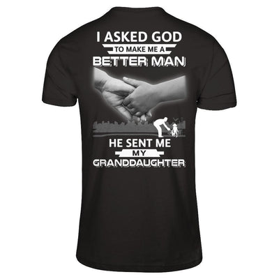 I Asked God To Make Me A Better Man He Sent Me My GrandDaughter-T-Shirt & Hoodie-