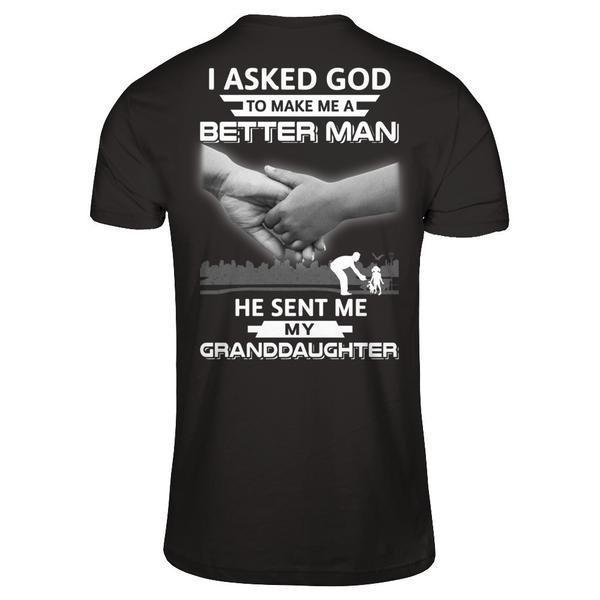 I Asked God To Make Me A Better Man He Sent Me My GrandDaughter-T-Shirt & Hoodie-Classic T-Shirt-Black