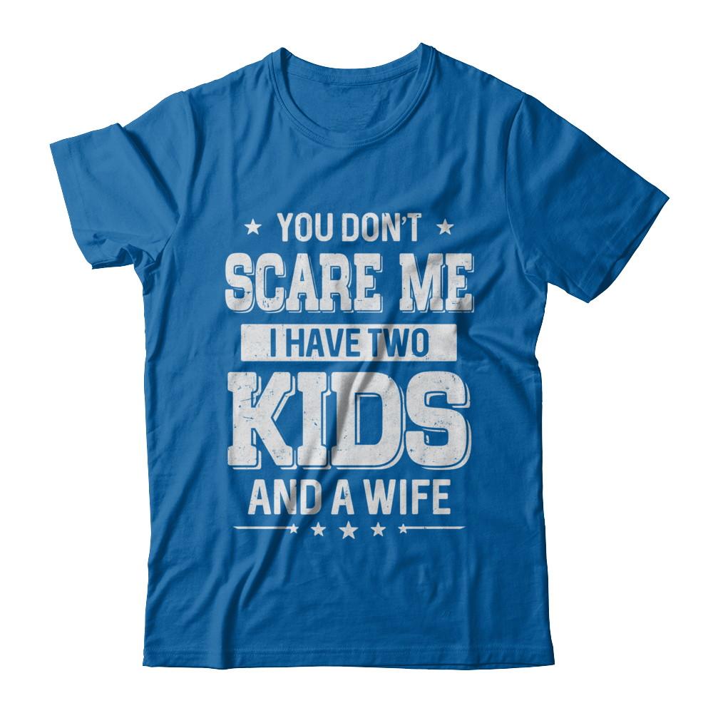 You Don't Scare Me I Have Two Kids & A Wife Fathers Day-T-Shirt & Hoodie-Classic T-Shirt-Royal
