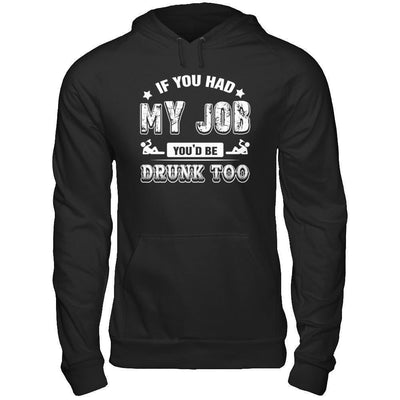 If You Had My Job You'd Be Drunk Too-T-Shirt & Hoodie-Pullover Hoodie-Black