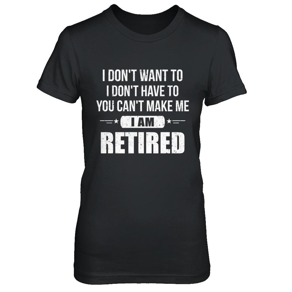 I Don't Want To Have You Can't Make Me I'm Retired-T-Shirt & Hoodie-Women's T-Shirt-Black