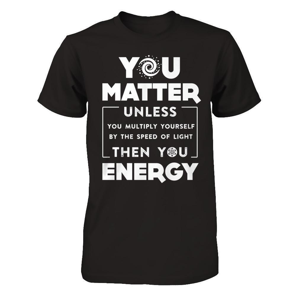 You Matter Then You Energy-T-Shirt & Hoodie-Premium T-Shirt-Black