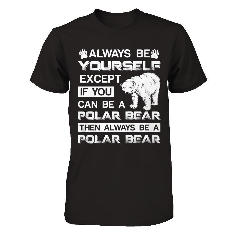 Always Be Yourself Except If You Can Be A Polar Bear-T-Shirt & Hoodie-Premium T-Shirt-Black