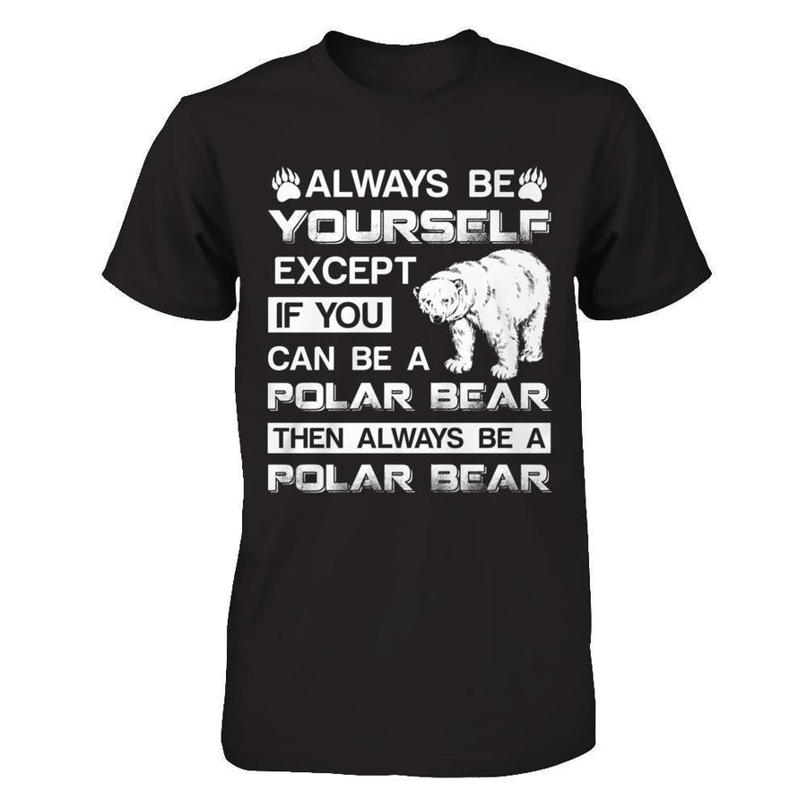 Always Be Yourself Except If You Can Be A Polar Bear-T-Shirt & Hoodie-Premium T-Shirt-Black