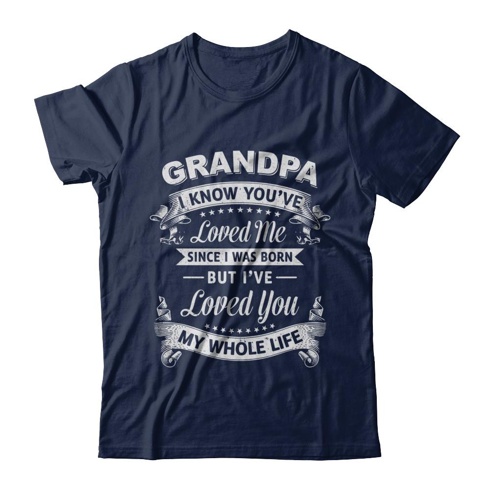 Grandpa I Know You Have Loved Me Since I Was Born-T-Shirt & Hoodie-Classic T-Shirt-Navy