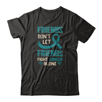 Friends Don't Let Friends Fight Cancer Alone Teal Awareness-T-Shirt & Tank Top-Premium T-Shirt-Black