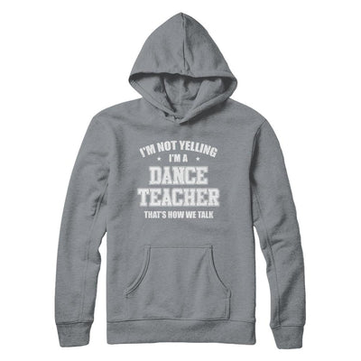 I'm Not Yelling I'm A Dance Teacher That's How We Talk-T-Shirt & Hoodie-Pullover Hoodie-Light Steel
