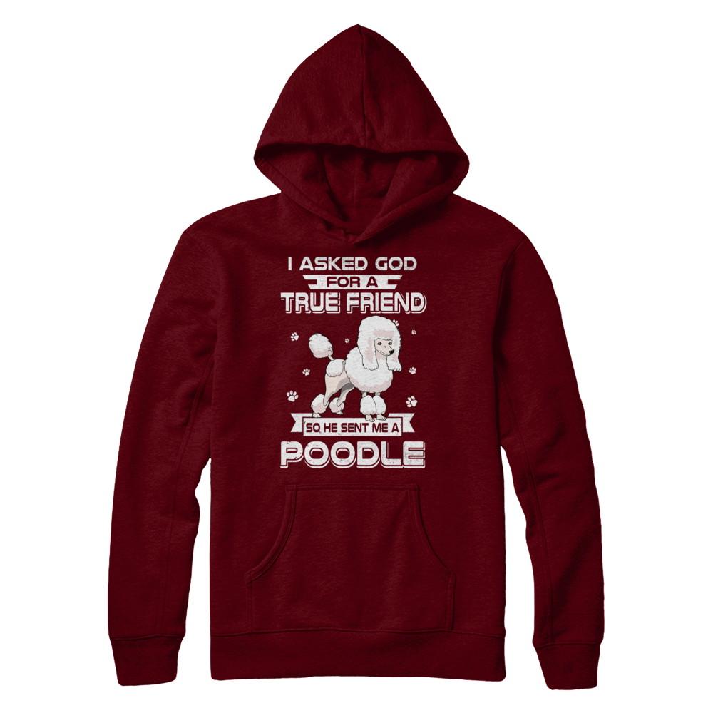 I Asked God For A True Friend So Sent Me Poodle Dog-T-Shirt & Hoodie-Pullover Hoodie-Maroon