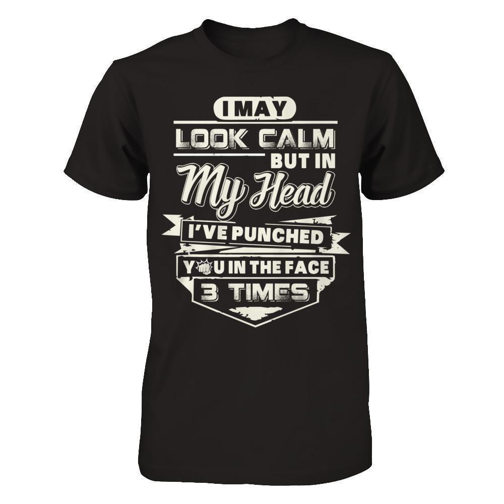 I May Look Calm But In My Head I've Punched You In The Face-T-Shirt & Hoodie-Premium T-Shirt-Black