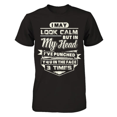 I May Look Calm But In My Head I've Punched You In The Face-T-Shirt & Hoodie-Premium T-Shirt-Black
