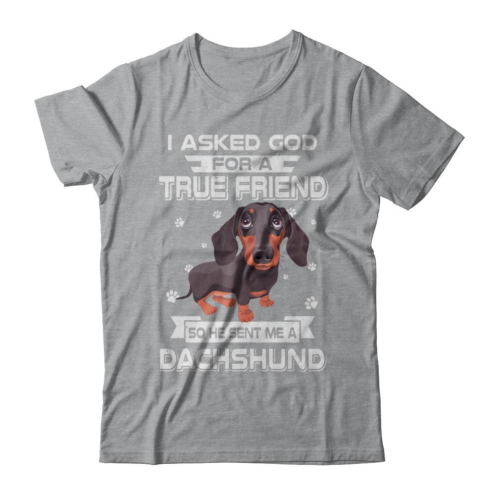 I Asked God For A True Friend So Sent Me Dachshund Dog-T-Shirt & Hoodie-Classic T-Shirt-Sport Grey