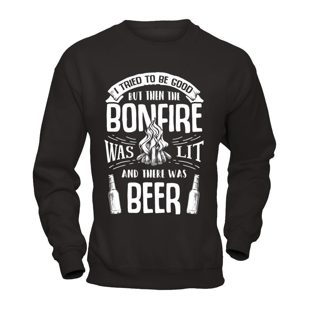 I Tried To Be Good But Then The Bonfire Was Lit And There Was Beer-T-Shirt & Hoodie-Crewneck Sweatshirt-Black