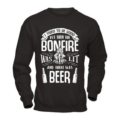 I Tried To Be Good But Then The Bonfire Was Lit And There Was Beer-T-Shirt & Hoodie-Crewneck Sweatshirt-Black