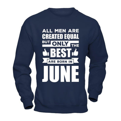 All Men Are Created Equal But Only The Best Are Born In June-T-Shirt & Hoodie-Crewneck Sweatshirt-Navy