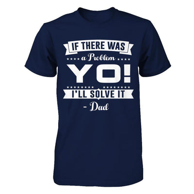 If There Was A Problem Yo I'll Solve It Dad Lover-T-Shirt & Hoodie-Classic T-Shirt-Navy