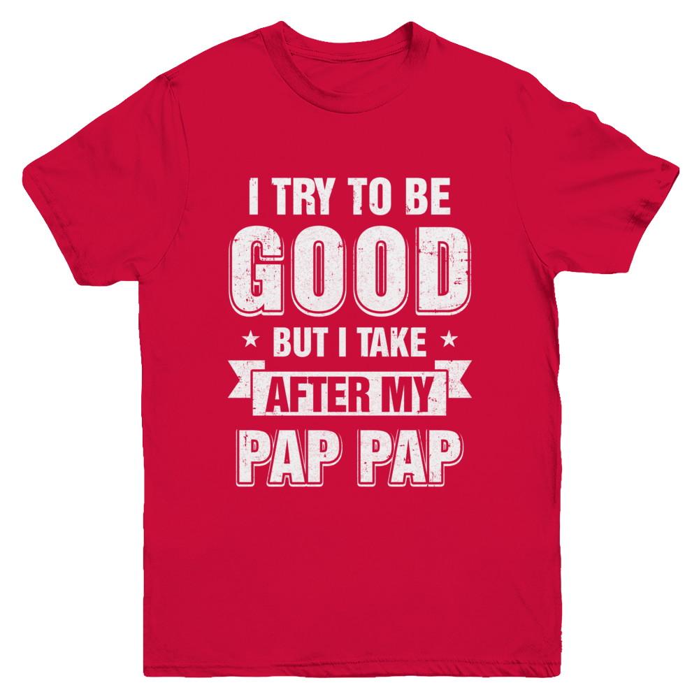 Toddler Kids I Try To Be Good But I Take After My Pap Pap Youth-Youth Shirt-Youth T-Shirt-Red