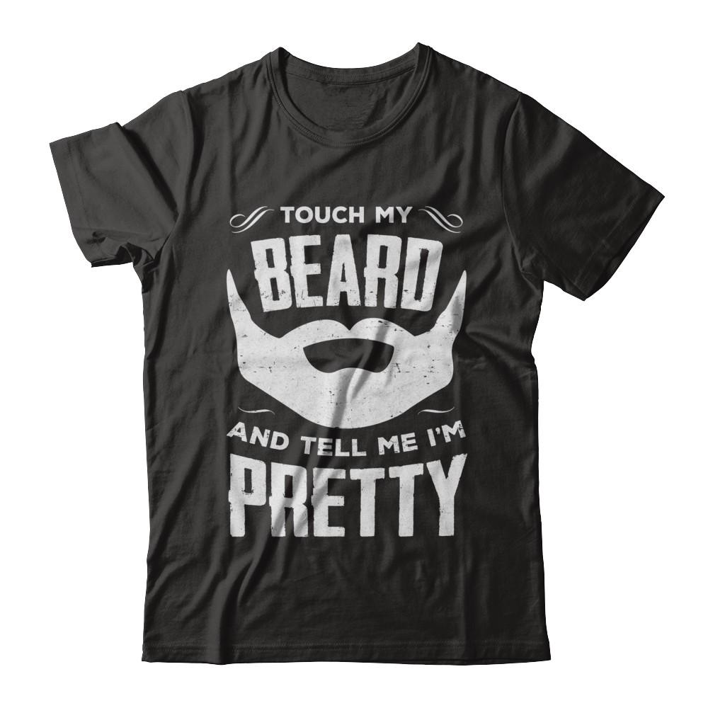 Touch My Beard And Tell Me Im Pretty Bearded-T-Shirt & Hoodie-Classic T-Shirt-Black