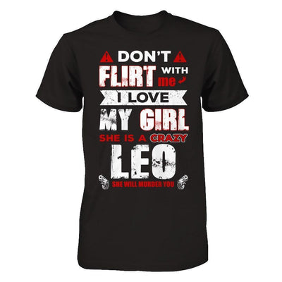 Don't Flirt With Me I Love My Girl She Is A Crazy Leo-T-Shirt & Hoodie-