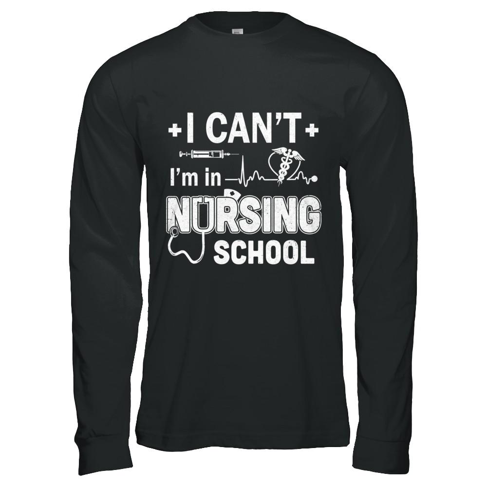 I Can't I'm In Nursing School Funny Nurse RN Student Gift-T-Shirt & Hoodie-Long Sleeve T-Shirt-Black