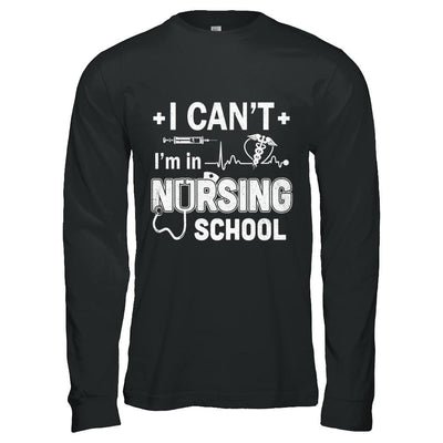 I Can't I'm In Nursing School Funny Nurse RN Student Gift-T-Shirt & Hoodie-Long Sleeve T-Shirt-Black