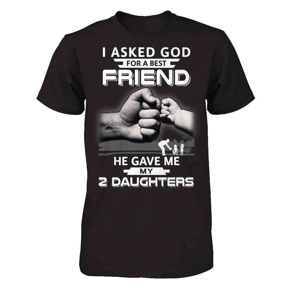 I Asked God For A Best Friend He Gave Me My Two Daughters-T-Shirt & Hoodie-Classic T-Shirt-Black