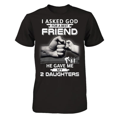 I Asked God For A Best Friend He Gave Me My Two Daughters-T-Shirt & Hoodie-Classic T-Shirt-Black