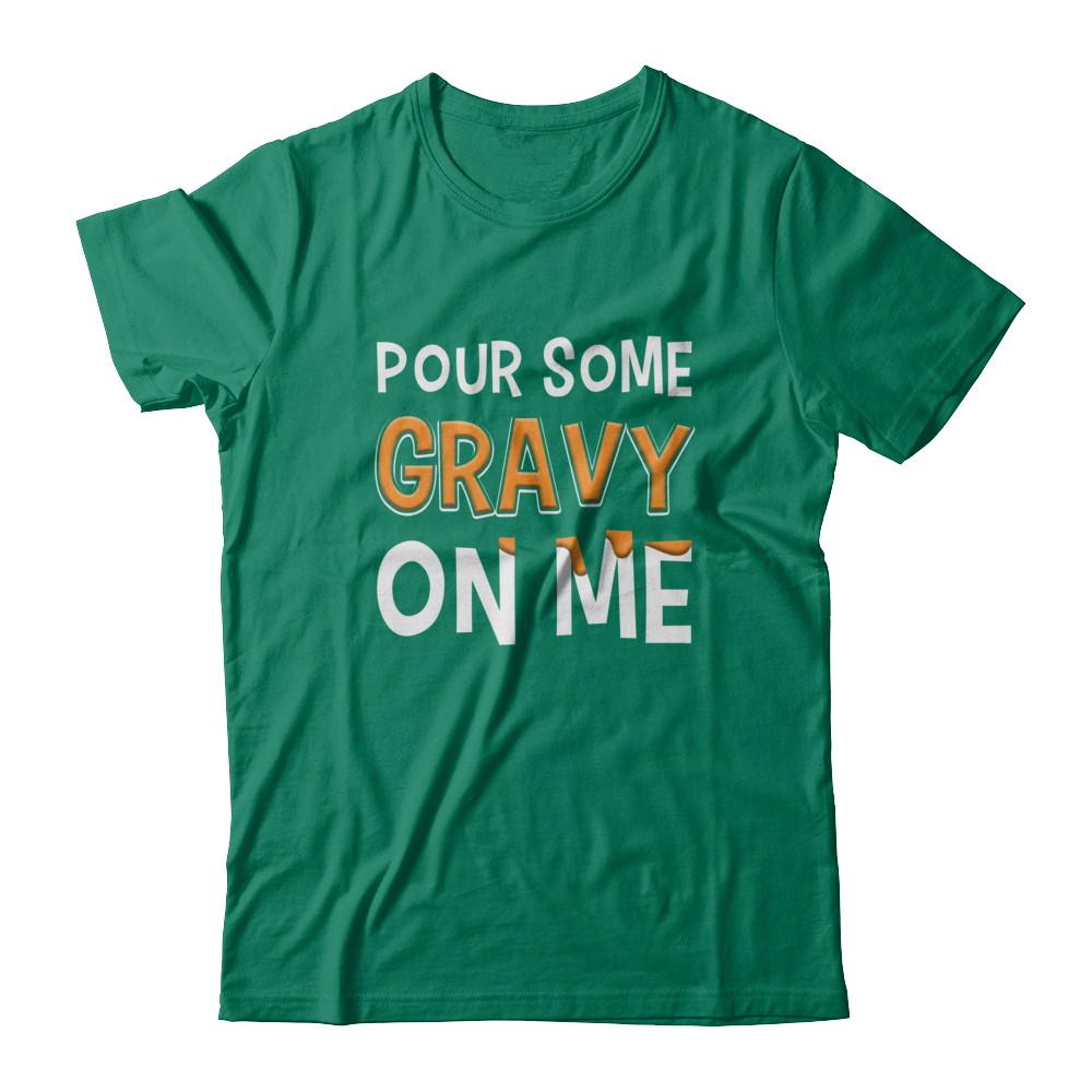 Pour Some Gravy On Me Turkey Thanksgiving-T-Shirt & Sweatshirt-Classic T-Shirt-Kelly Green