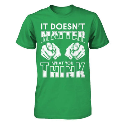 It Doesn't Matter What You Think-T-Shirt & Hoodie-Premium T-Shirt-Kelly Green