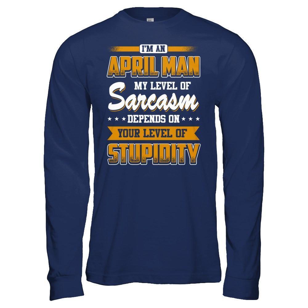 I Am An April Man My Level Of Sarcasm Depends On Your Level Of Stupidity-T-Shirt & Hoodie-Long Sleeve T-Shirt-Navy