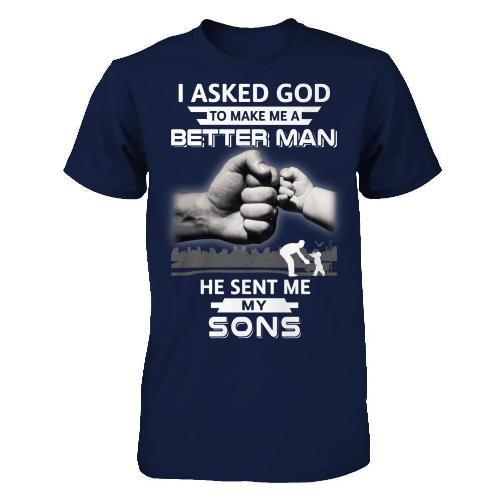 I Asked God To Make Me A Better Man He Sent Me My Sons-T-Shirt & Hoodie-Classic T-Shirt-Navy