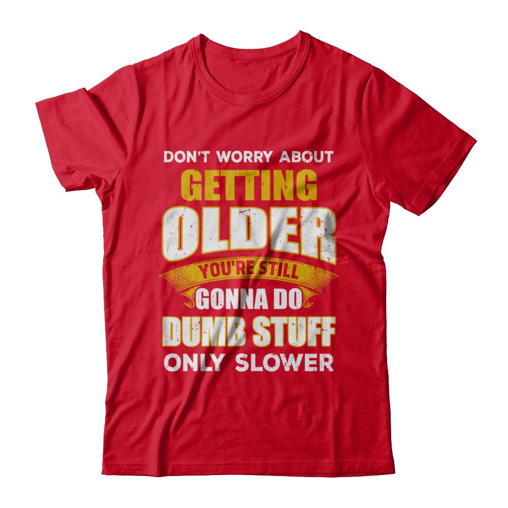 Don't Worry About Getting Older Do Dumb Stuff Only Slower-T-Shirt & Hoodie-Premium T-Shirt-Red