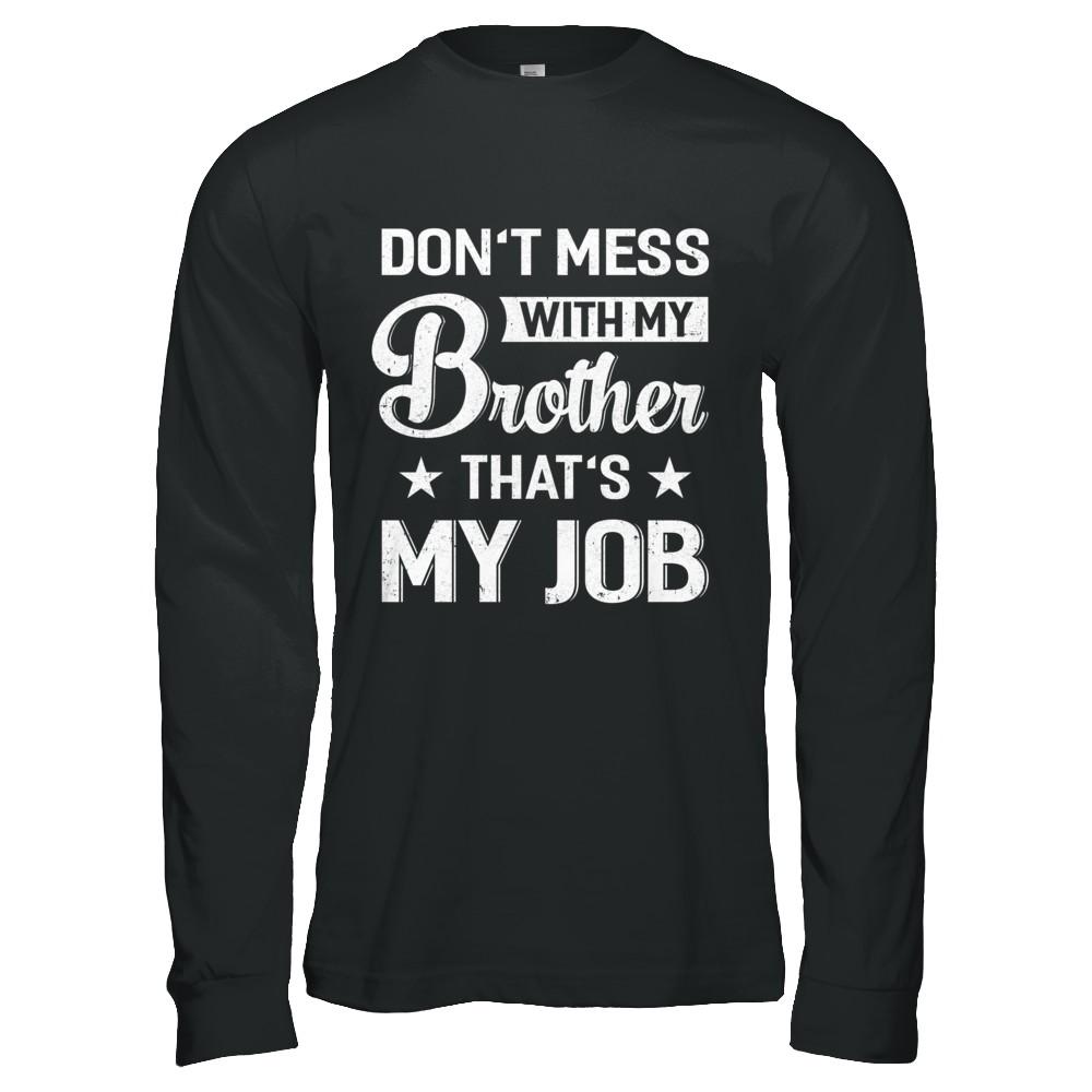 Don't Mess With My Brother That's My Job-T-Shirt & Hoodie-Long Sleeve T-Shirt-Black