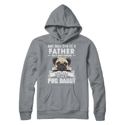 Any Man Can Be A Father Someone Special To Be A Pug Daddy-T-Shirt & Hoodie-Pullover Hoodie-Light Steel